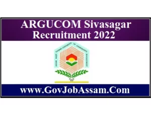 ARGUCOM Sivasagar Recruitment 2022