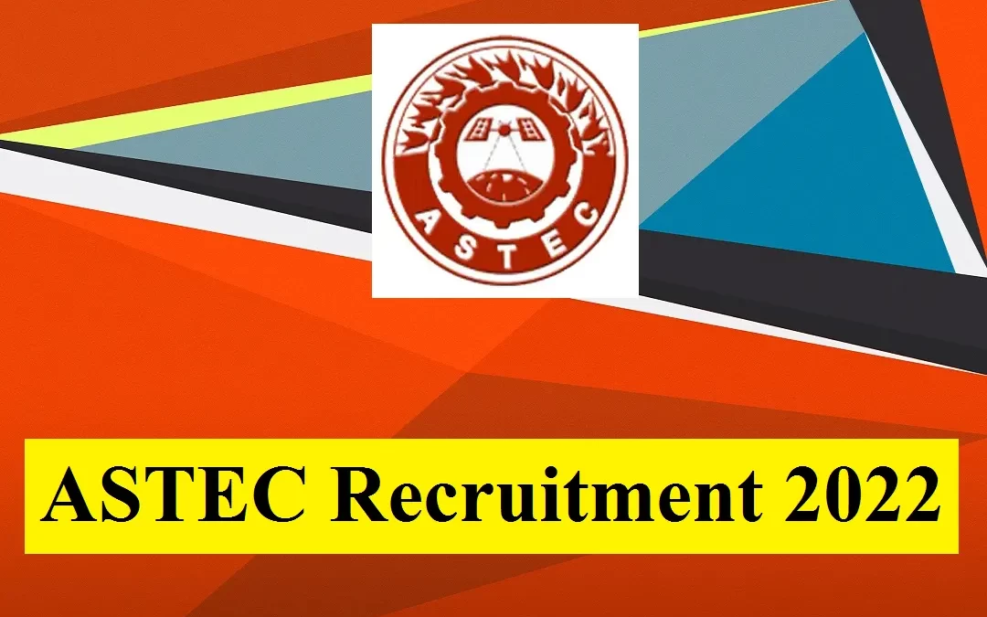ASTEC Recruitment 2022