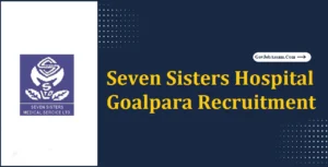 Seven Sisters Hospital Goalpara Recruitment